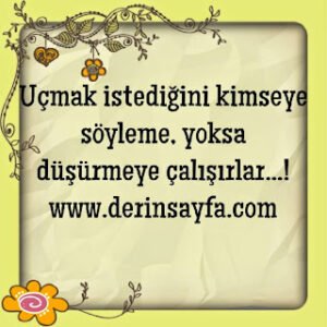 Uçmak istediğini kimseye söyleme, yoksa düşürmeye çalışırlar…!