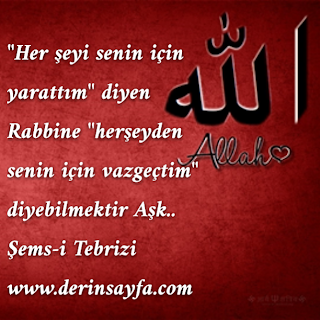 “Her şeyi senin için yarattım” diyen Rabbine “herşeyden senin için vazgeçtim” diyebilmektir Aşk.. Şems