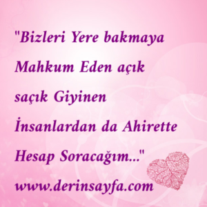 "Bizleri Yere bakmaya Mahkum Eden açık saçık Giyinen
İnsanlardan da Ahirette Hesap Soracağım…"