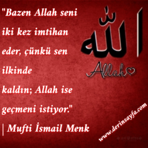 “Bazen Allah seni iki kez imtihan eder, çünkü sen ilkinde kaldın; Allah ise geçmeni istiyor.”