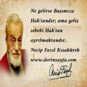 Ne gelirse Başımıza Hak’tandır; ama geliş sebebi Hak’tan ayrılmaktandır.. (N.F.K)