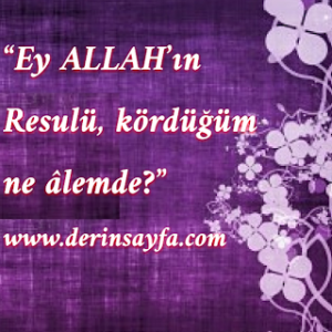 “Ey ALLAH’ın Resulü, kördüğüm ne âlemde?”