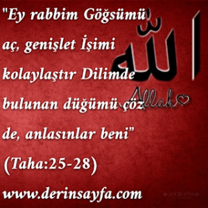 “Ey rabbim Göğsümü aç, genişlet İşimi kolaylaştır Dilimde bulunan düğümü çöz de, anlasınlar beni” (Taha:25