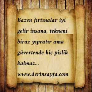 Bazen fırtınalar iyi gelir insana, tekneni biraz yıpratır ama güvertende hiç pislik kalmaz…