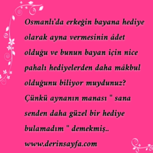 Osmanlı’da erkeğin bayana hediye olarak ayna vermesinin âdet olduğu ve bunun bayan için nice pahalı hediyelerden daha mâkbul olduğunu biliyor muydunuz?