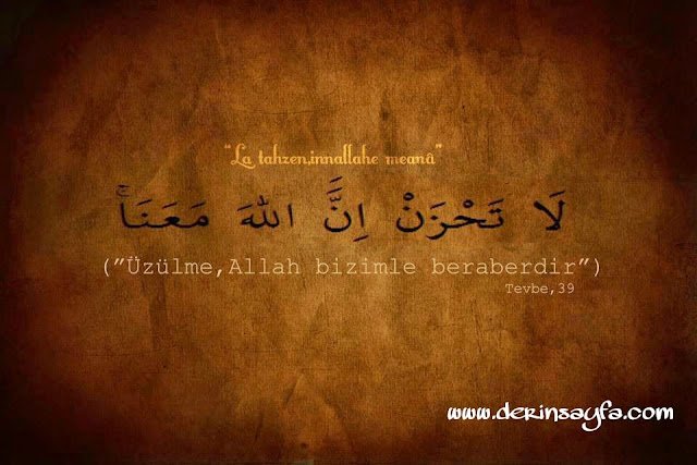 Üzülme, Allah bizimle beraberdir.  (Tevbe, 40)