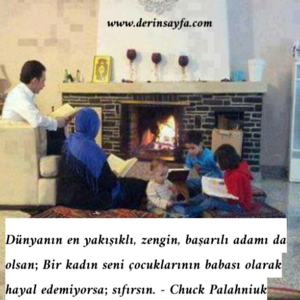 Dünyanın en yakışıklı, zengin, başarılı adamı da olsan; Bir kadın seni çocuklarının babası olarak.. Chuck Palahniuk