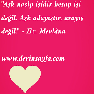“Aşk nasip işidir hesap işi değil, Aşk adayıştır, arayış değil.”  – Hz. Mevlâna