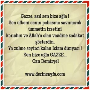 Gazze, asıl sen bize ağla !Sen ülkeni canın pahasına savunarak ümmetin izzetinikorudun.. Can Demiryel