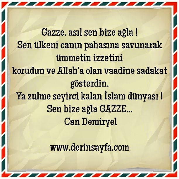 Gazze, asıl sen bize ağla !Sen ülkeni canın pahasına savunarak ümmetin izzetinikorudun.. Can Demiryel