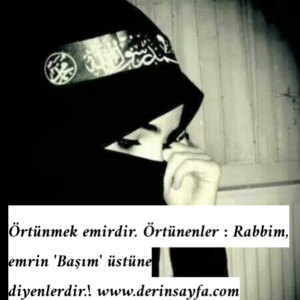 "Örtünmek emirdir. Örtünenler : Rabbim, emrin 'Başım' üstüne
diyenlerdir.!"