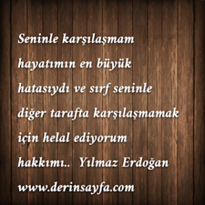 “Seninle karşılaşmam hayatımın en büyük hatasıydı. Ve sırf seninle diğer tarafta karşılaşmamak için; helal ediyorum hakkımı.”