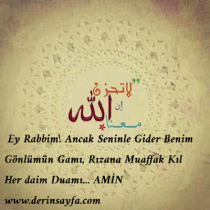 Ey Rabbim! Ancak Seninle Gider Benim Gönlümün Gamı, Rızana Muaffak Kıl  Her daim Duamı… AMİN.
